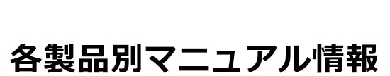 各製品別マニュアル情報